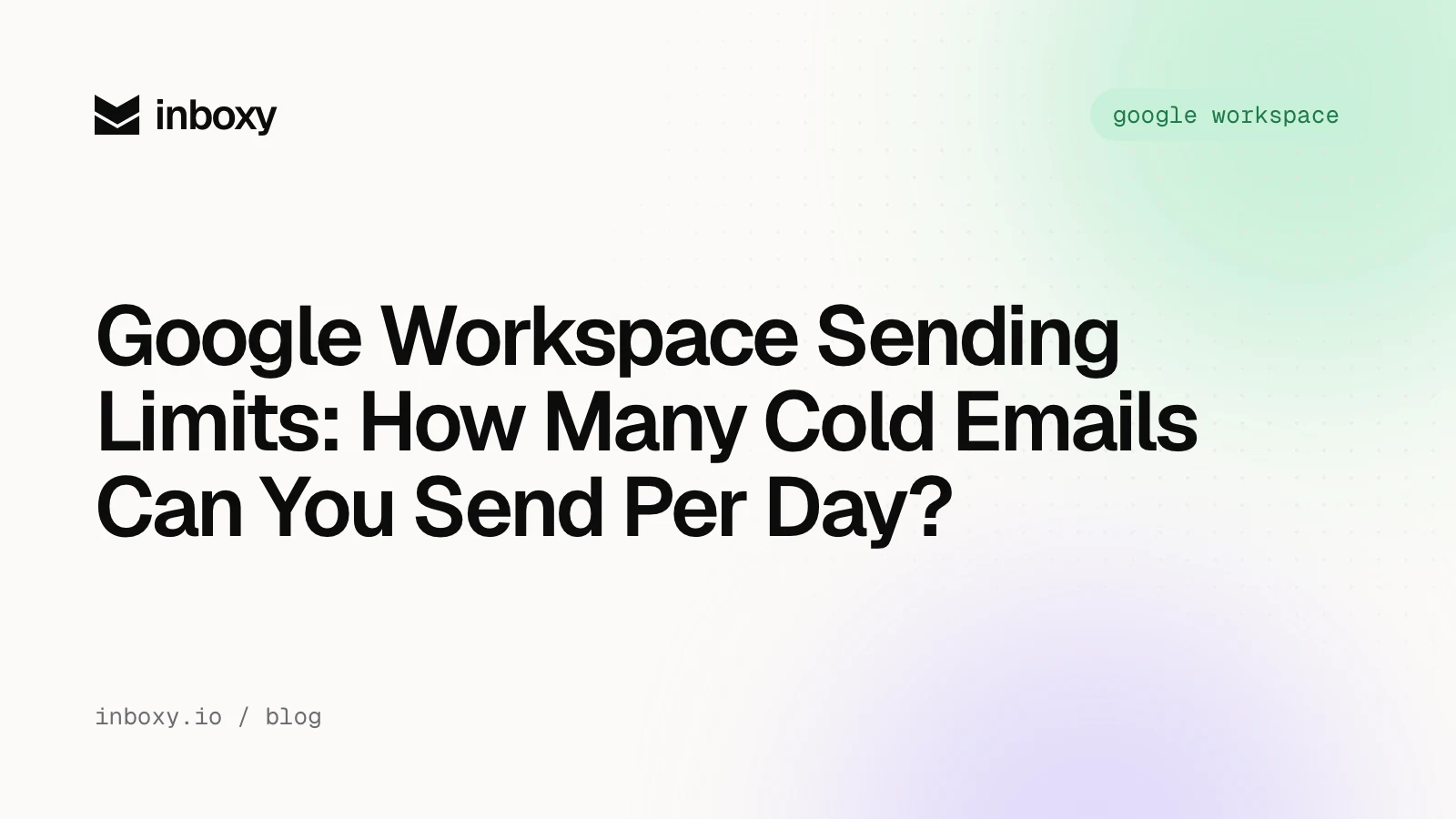 Google Workspace Sending Limits: How Many Cold Emails Can You Send Per Day?